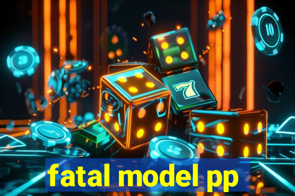 fatal model pp